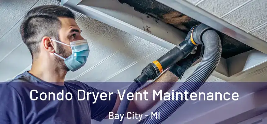  Condo Dryer Vent Maintenance Bay City - MI