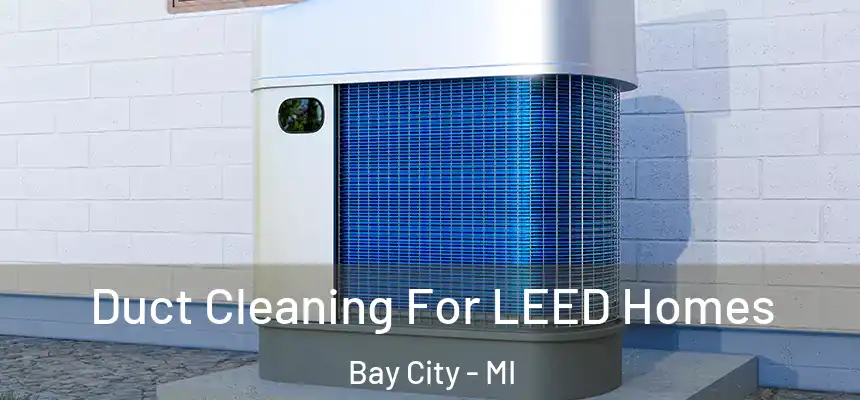  Duct Cleaning For LEED Homes Bay City - MI