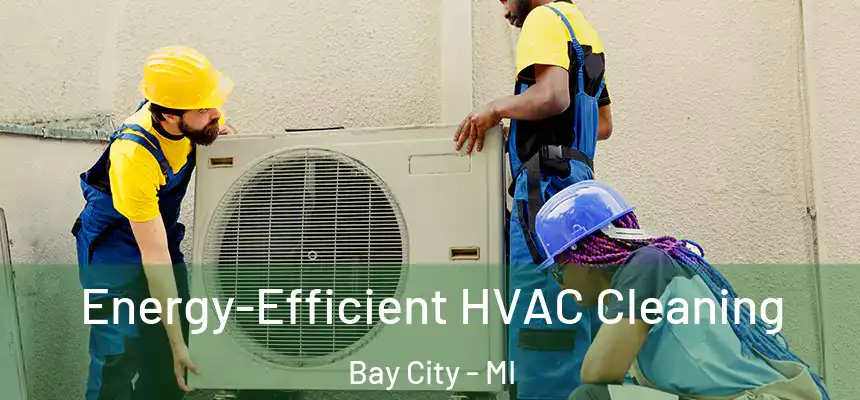  Energy-Efficient HVAC Cleaning Bay City - MI