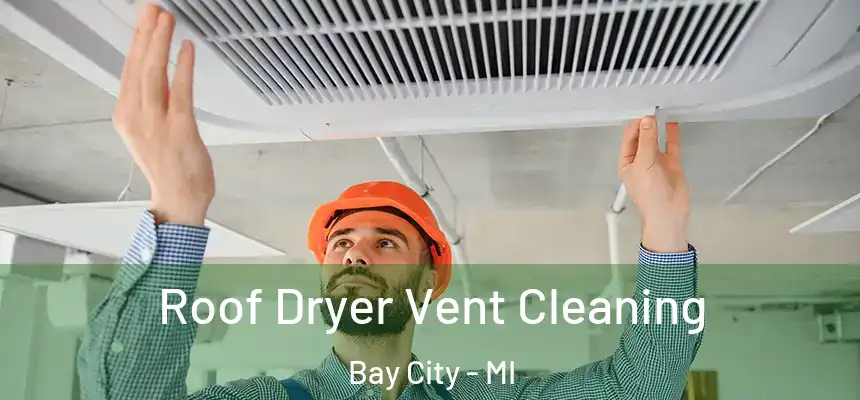 Roof Dryer Vent Cleaning Bay City - MI