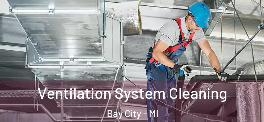 Ventilation System Cleaning Bay City - MI